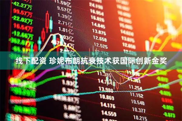 线下配资 珍妮布朗抗衰技术获国际创新金奖